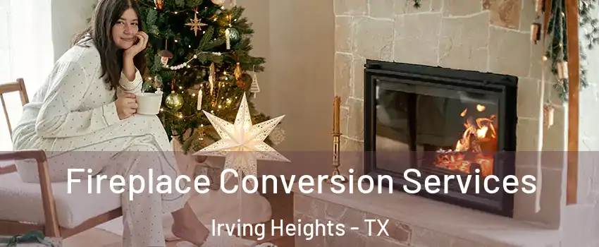 Fireplace Conversion Services Irving Heights - TX