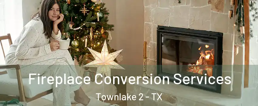 Fireplace Conversion Services Townlake 2 - TX