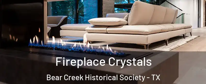 Fireplace Crystals Bear Creek Historical Society - TX
