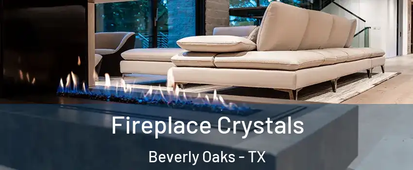 Fireplace Crystals Beverly Oaks - TX