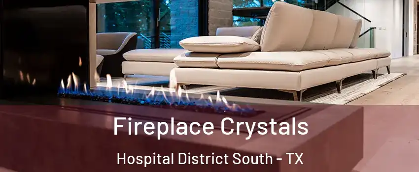 Fireplace Crystals Hospital District South - TX