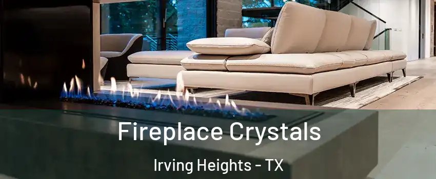 Fireplace Crystals Irving Heights - TX