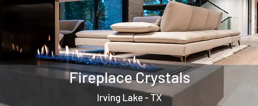 Fireplace Crystals Irving Lake - TX