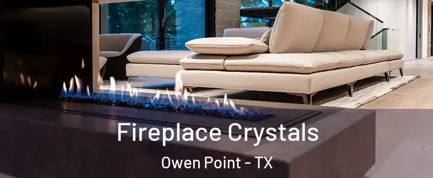 Fireplace Crystals Owen Point - TX