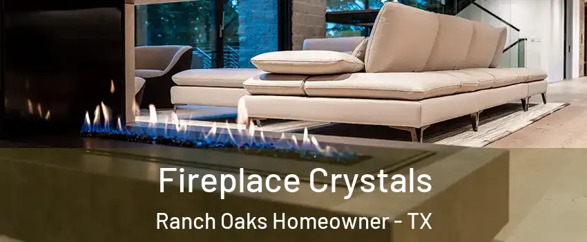 Fireplace Crystals Ranch Oaks Homeowner - TX