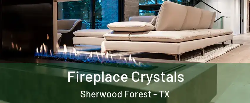 Fireplace Crystals Sherwood Forest - TX