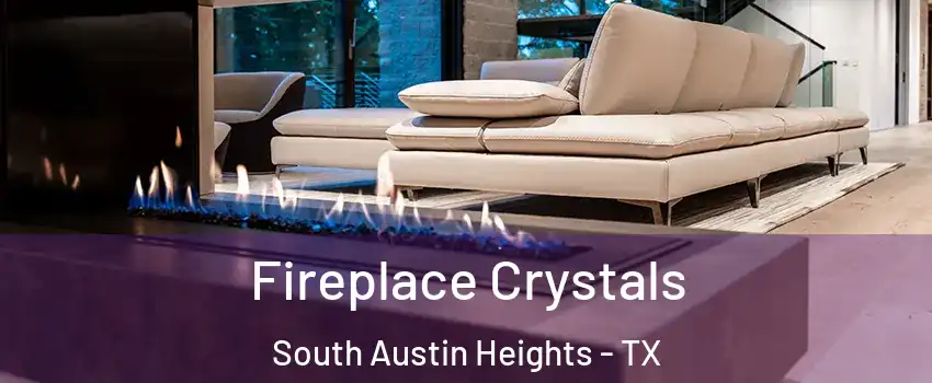 Fireplace Crystals South Austin Heights - TX