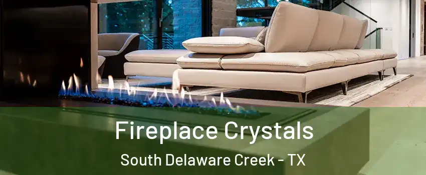 Fireplace Crystals South Delaware Creek - TX
