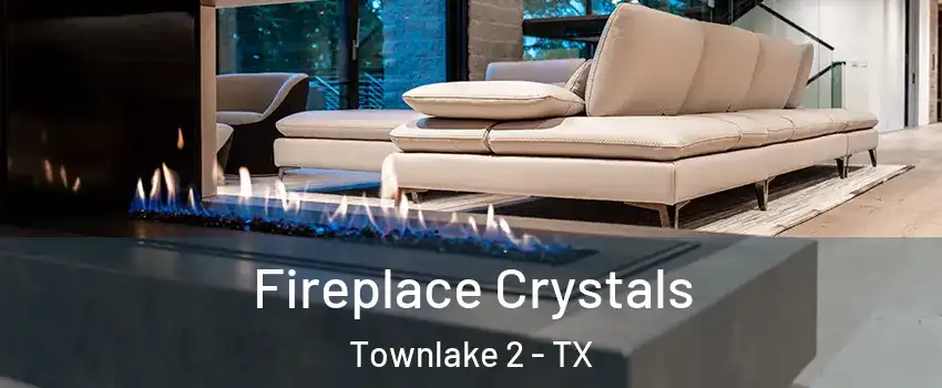 Fireplace Crystals Townlake 2 - TX