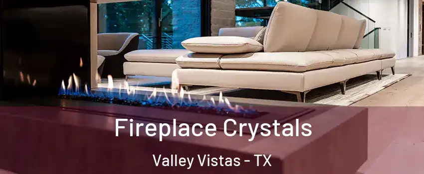 Fireplace Crystals Valley Vistas - TX