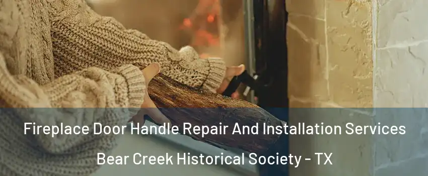 Fireplace Door Handle Repair And Installation Services Bear Creek Historical Society - TX