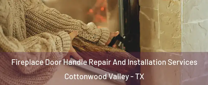 Fireplace Door Handle Repair And Installation Services Cottonwood Valley - TX