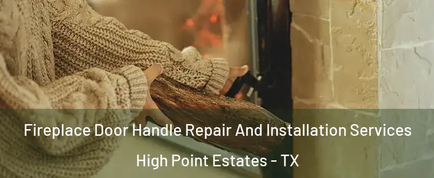 Fireplace Door Handle Repair And Installation Services High Point Estates - TX