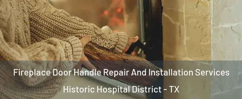 Fireplace Door Handle Repair And Installation Services Historic Hospital District - TX
