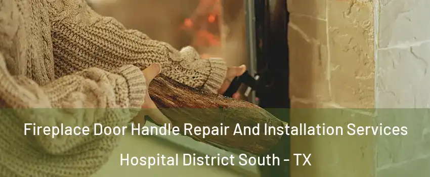 Fireplace Door Handle Repair And Installation Services Hospital District South - TX