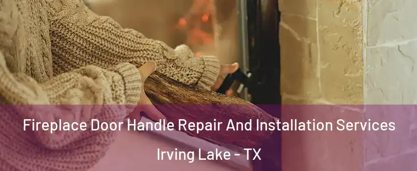 Fireplace Door Handle Repair And Installation Services Irving Lake - TX