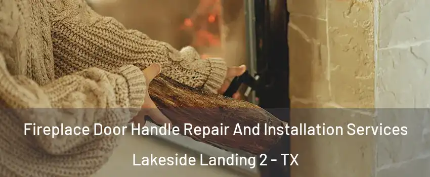 Fireplace Door Handle Repair And Installation Services Lakeside Landing 2 - TX