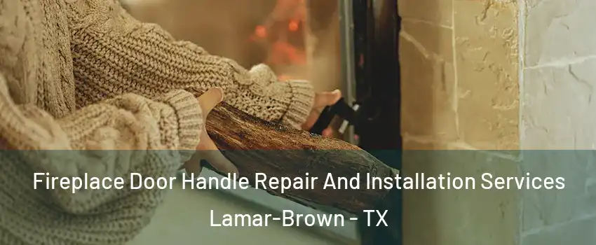 Fireplace Door Handle Repair And Installation Services Lamar-Brown - TX