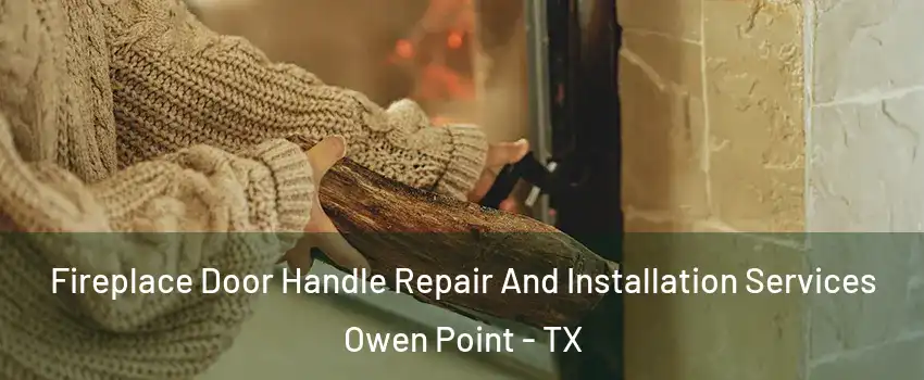 Fireplace Door Handle Repair And Installation Services Owen Point - TX