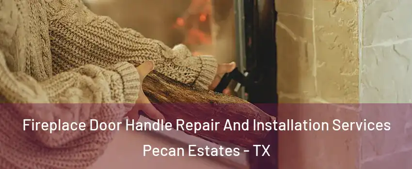 Fireplace Door Handle Repair And Installation Services Pecan Estates - TX