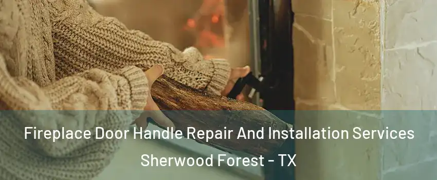 Fireplace Door Handle Repair And Installation Services Sherwood Forest - TX
