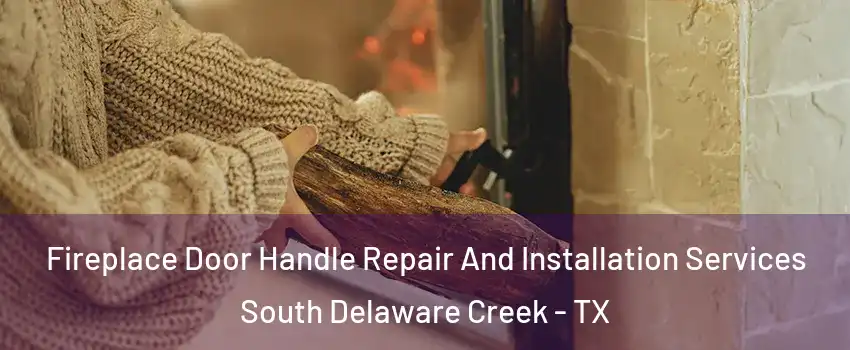 Fireplace Door Handle Repair And Installation Services South Delaware Creek - TX