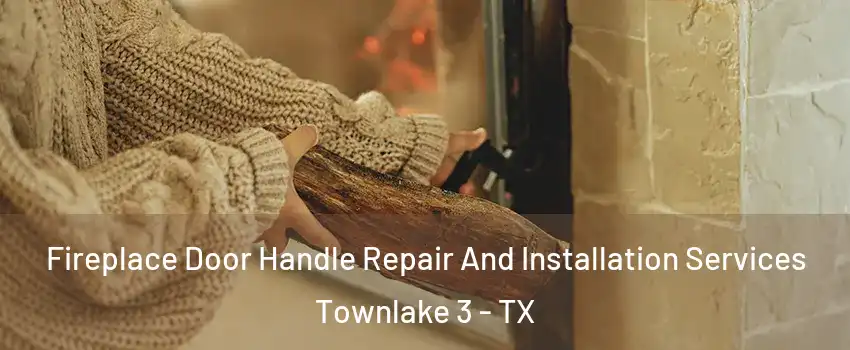 Fireplace Door Handle Repair And Installation Services Townlake 3 - TX