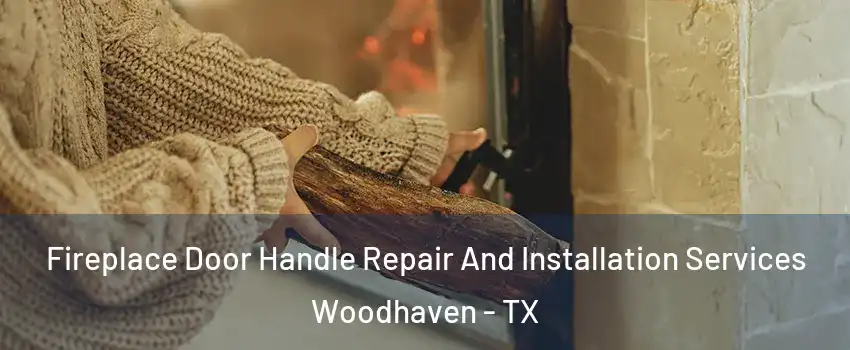 Fireplace Door Handle Repair And Installation Services Woodhaven - TX
