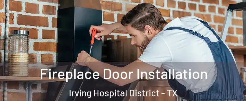 Fireplace Door Installation Irving Hospital District - TX
