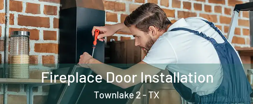 Fireplace Door Installation Townlake 2 - TX