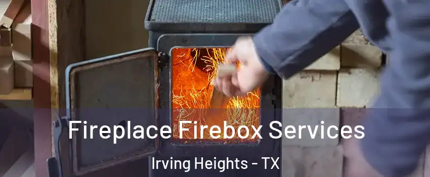 Fireplace Firebox Services Irving Heights - TX
