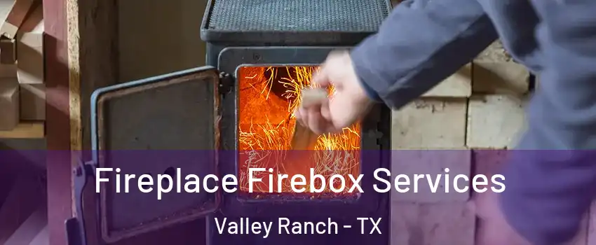 Fireplace Firebox Services Valley Ranch - TX