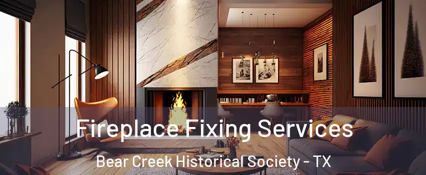 Fireplace Fixing Services Bear Creek Historical Society - TX
