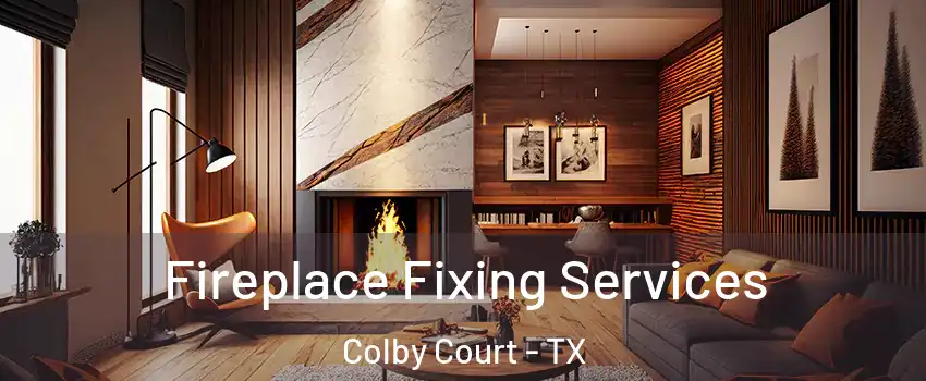 Fireplace Fixing Services Colby Court - TX