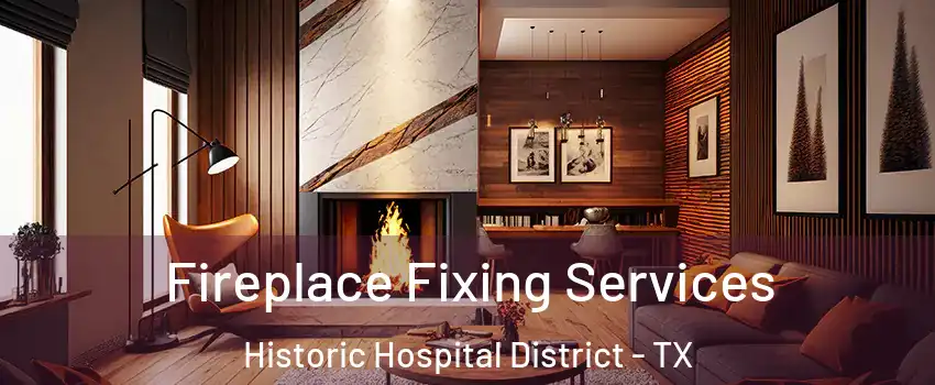 Fireplace Fixing Services Historic Hospital District - TX