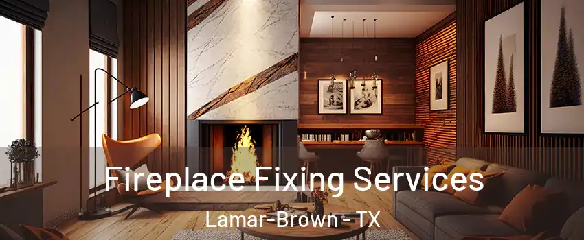 Fireplace Fixing Services Lamar-Brown - TX