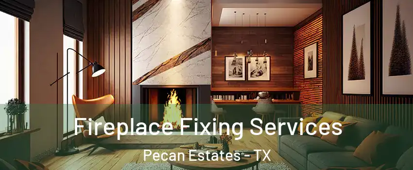 Fireplace Fixing Services Pecan Estates - TX