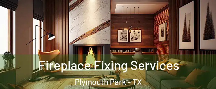 Fireplace Fixing Services Plymouth Park - TX