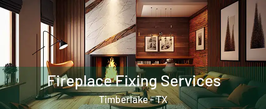 Fireplace Fixing Services Timberlake - TX