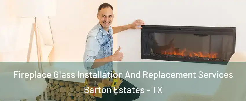 Fireplace Glass Installation And Replacement Services Barton Estates - TX