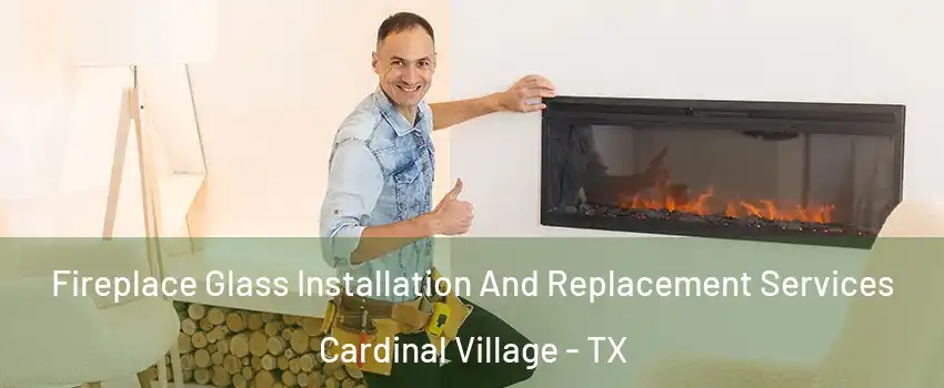 Fireplace Glass Installation And Replacement Services Cardinal Village - TX