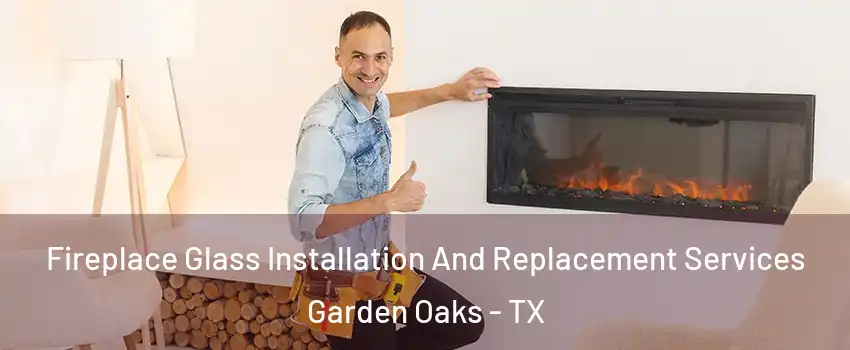Fireplace Glass Installation And Replacement Services Garden Oaks - TX