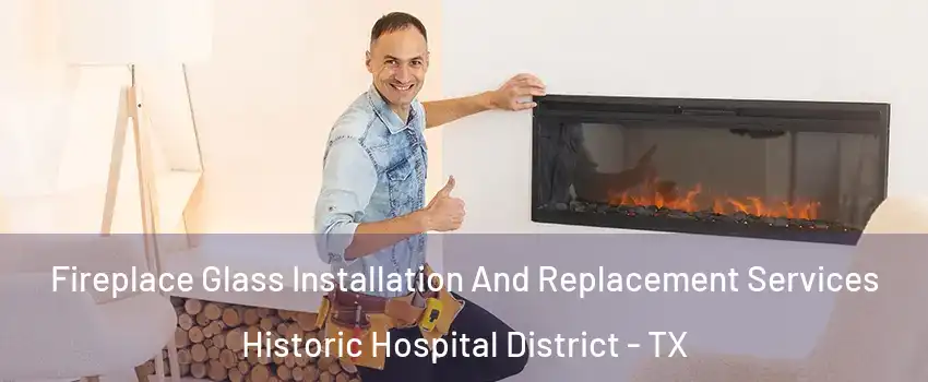 Fireplace Glass Installation And Replacement Services Historic Hospital District - TX