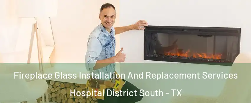 Fireplace Glass Installation And Replacement Services Hospital District South - TX