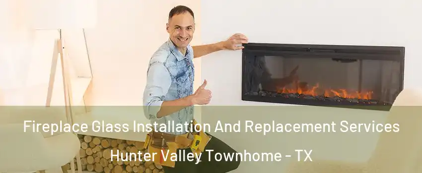 Fireplace Glass Installation And Replacement Services Hunter Valley Townhome - TX