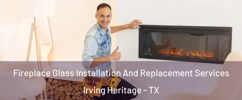 Fireplace Glass Installation And Replacement Services Irving Heritage - TX