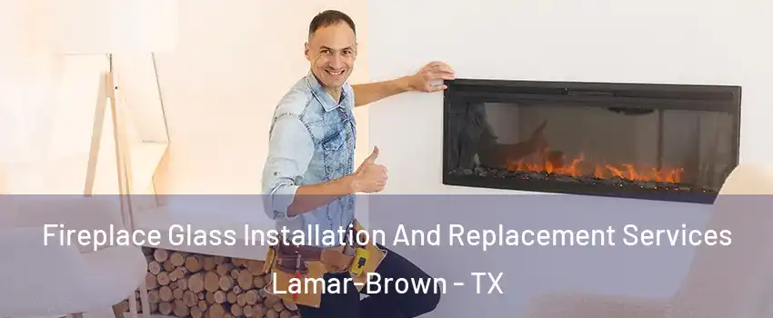 Fireplace Glass Installation And Replacement Services Lamar-Brown - TX