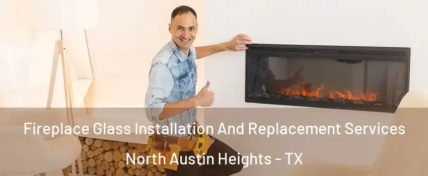 Fireplace Glass Installation And Replacement Services North Austin Heights - TX