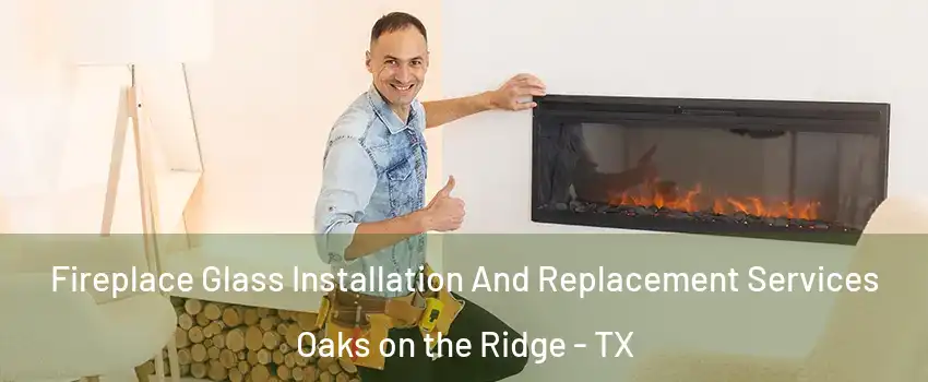 Fireplace Glass Installation And Replacement Services Oaks on the Ridge - TX