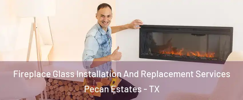 Fireplace Glass Installation And Replacement Services Pecan Estates - TX